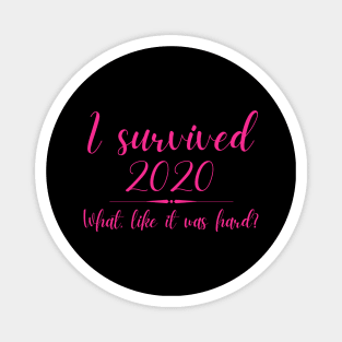 I Survived 2020 What Like It Was Hard Funny Elle Woods Magnet